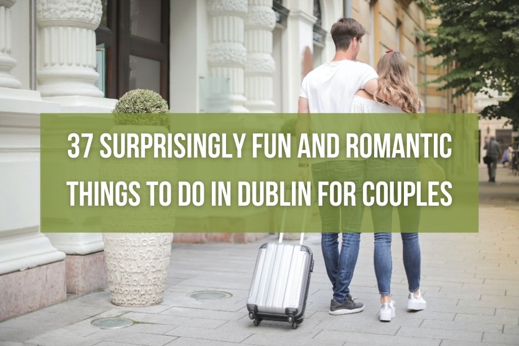 37 Surprisingly Fun and Romantic Things to Do in Dublin for Couples