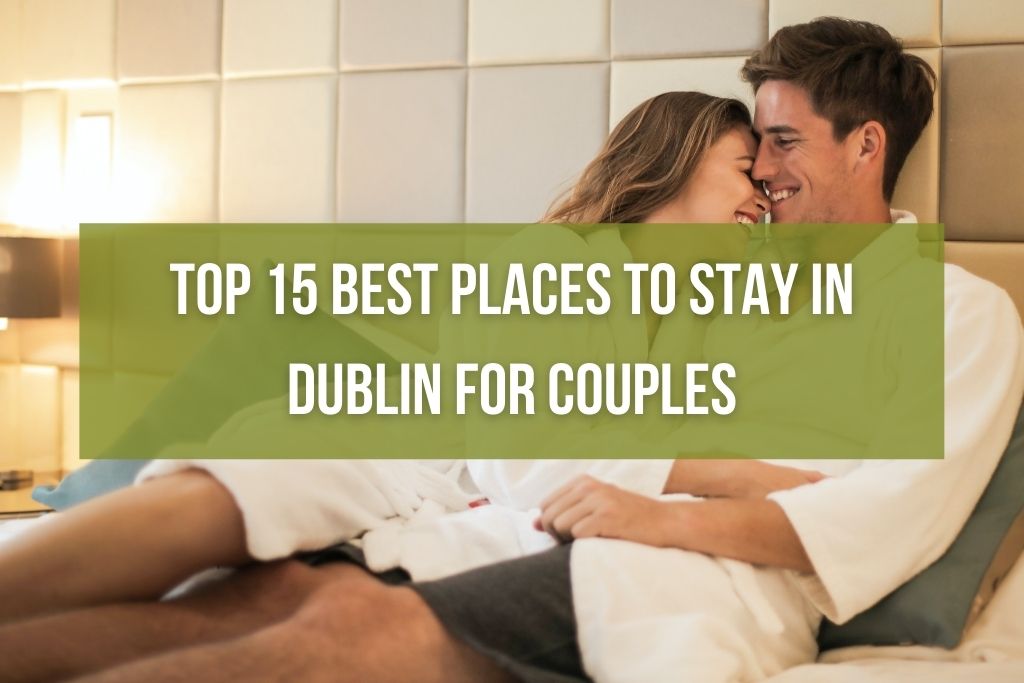 Top 15 Best Places to Stay in Dublin for Couples
