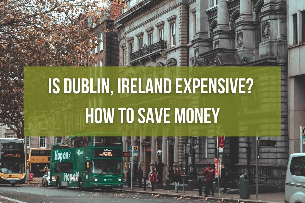 Is Dublin, Ireland Expensive? How to Save Money (2022)