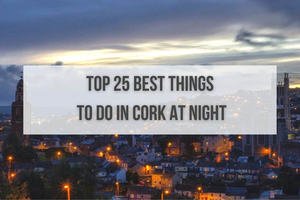25 Things To Do In Cork at Night