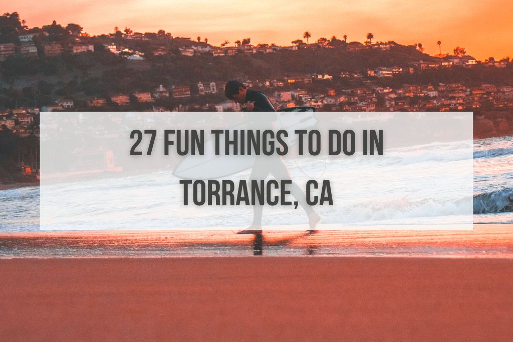27 Fun Things to Do in Torrance, CA