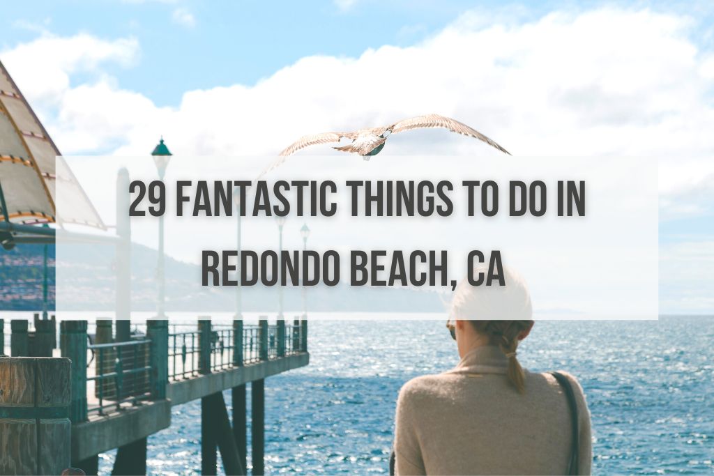 29 Fantastic Things to Do in Redondo Beach, CA