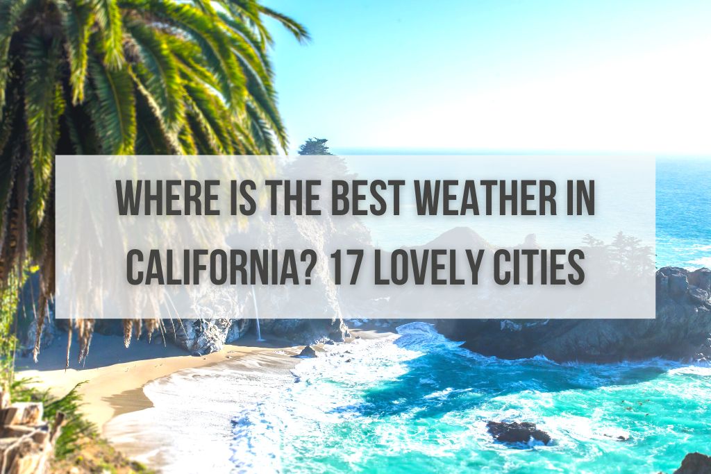 Where Is the Best Weather in California? 17 Lovely Cities
