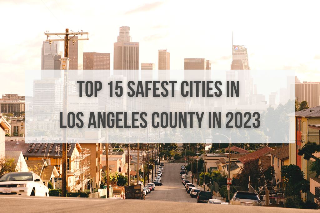 Top 15 Safest Cities in Los Angeles County in 2023