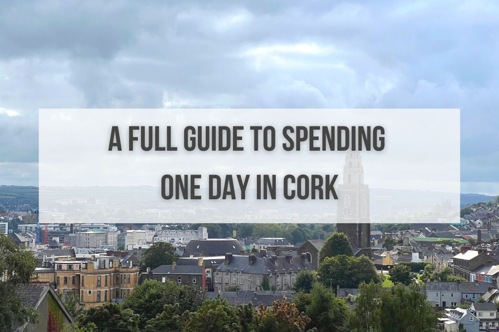 A Full Guide to Spending ONE Day in Cork, Ireland