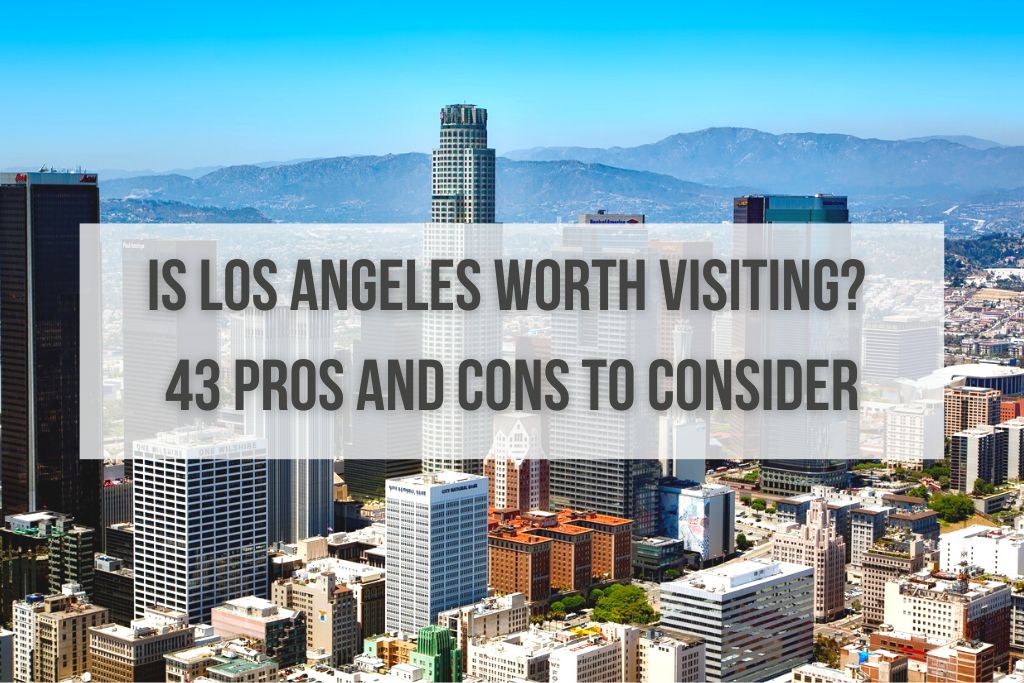 Is Los Angeles Worth Visiting? 43 Pros and Cons to Consider