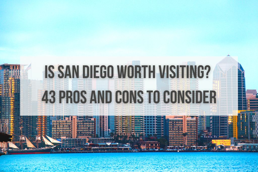 Is San Diego Worth Visiting? 43 Pros and Cons to Consider
