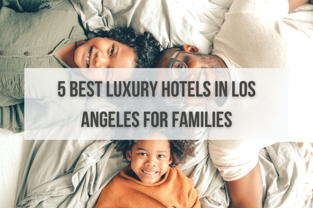 5 Best Luxury Hotels in Los Angeles for Families